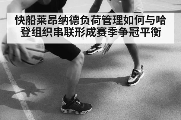 快船莱昂纳德负荷管理如何与哈登组织串联形成赛季争冠平衡